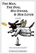 The Man, The Dog, His Owner & Her Lover by Candace Carrabus