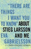"There Are Things I Want You to Know" about Stieg Larsson and Me by Linda Coverdale
