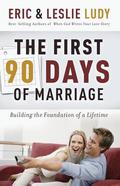 The First 90 Days of Marriage: Building the Foundation of a Lifetime by Eric Ludy