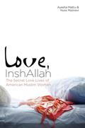 Love, InshAllah: The Secret Love Lives of American Muslim Women by Ayesha Mattu