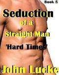 Hard Times (Seduction of a Straight Man #5) by John Lucke