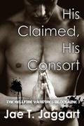 His Claimed, His Consort (The Hellfire Vampires Bloodline #0.3) by Jae T. Jaggart