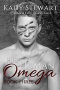 His Human Omega: book three (His Human Omega #3) by Kady Stewart