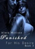 Punished (For His Desire #3) by Alora Matisse