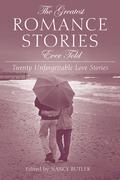 The Greatest Romance Stories Ever Told: Seventeen Unforgettable Love Stories by Nancy Butler