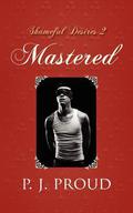 Mastered (Shameful Desires #2) by P.J. Proud