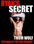 Ryan's Secret (The Sex Cabaret #0.5) by Thom Wolf