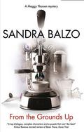 From the Grounds Up (Maggy Thorsen Mystery #5) by Sandra Balzo
