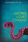 Geordi Loves Cthulhu by Antoinette M.