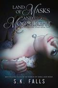 Land of Masks and Moonlight (Glimpsing Stars #2) by S.K. Falls