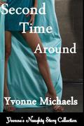 Second Time Around  (Yvonne's Naughty Story Collection) by Yvonne Michaels