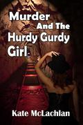 Murder and the Hurdy Gurdy Girl by Kate McLachlan