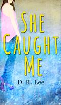 She Caught Me by D.R. Lee
