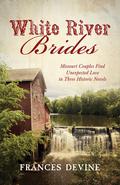 White River Brides: Missouri Couples Find Unexpected Love in Three Historical Novels by Frances Devine