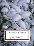 A Sprig of Holly by J.A. Clement