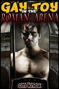 Gay Toy in the Roman Arena (Gay Toy #1) by C.M. Knox
