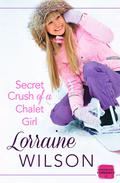 Secret Crush of a Chalet Girl (Ski Season #4) by Lorraine Wilson