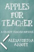 Apples For Teacher  (A Student Teacher Romance) by Alexandrinha Abbott
