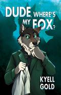 Dude, Where's My Fox? by Kyell Gold