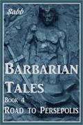 Barbarian Tales - Book 4 - Road to Persepolis by Sabb
