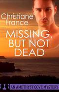 Missing, But Not Dead (Amethyst Cove Mystery #4) by Christiane France