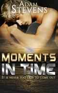 Moments In Time: It is never too late to come out (Moments in Time #1) by Adam Stevens