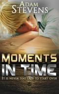 Moments in Time: It is never too late to start over (Moments in Time #2) by Adam Stevens