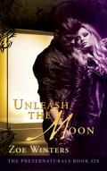 Unleash The Moon (Preternaturals #6) by Zoe Winters