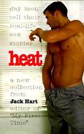 Heat: Gay Men Tell Their Real-Life Sex Stories by Jack Hart