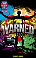 The Guy Your Friends Warned You About by Elizabeth Gannon