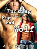 Fucking the Big Bad Wolf (Gay Erotic Fairy Tales #1) by A.D. Cooper