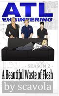A Beautiful Waste of Flesh (ATL Engineering, Season #2) by scavola
