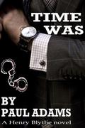 Time Was - A romantic comedy ..... with a kink (Henry Blythe #1) by Paul Adams