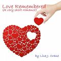 Love Remembered  (A Very Short Romance) by Lisa Crane