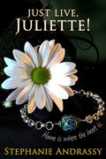 Just Live, Juliette! (Home Series #1) by Stephanie Andrassy