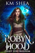 Robyn Hood: Fight For Freedom by K.M. Shea