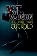 The Uncertain Cuckold (Uncertain Cuckold #1) by V.T. Vaughn