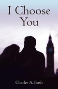 I Choose You by Charles A. Bush