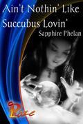 Ain't Nothing Like Succubus Lovin' by Sapphire Phelan