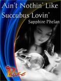 Ain't Nothing' Like Succubus Lovin' by Sapphire Phelan