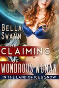 The Claiming of Wondrous Woman in the Land of Ice and Snow (Super Heroines in Erotic Bondage #1) by Bella Swann