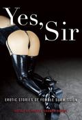 Yes, Sir: Erotic Stories of Female Submission by Jocelyn Bringas