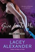 Give In To Me: A H.O.T. Cops Novel (H.O.T. Cops #3) by Lacey Alexander