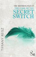 The Mistress Files: The Case of the Secret Switch by Tiffany Reisz