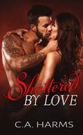 Shattered By Love by C.A. Harms