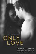 Only Love by Victoria H. Smith, Raven St. Pierre