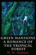 Green Mansions a romance of the tropical forest  (Classic Literature) with New Illustrated by W. H. Hudson