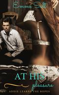 At His Pleasure: Addie Learns the Ropes by Emme Salt