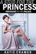 A Stud for the Princess - Pregnant in the Palace: Hotwife and Cuckold Erotica by Katie Cramer