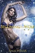 Becoming The Wolf  (A Paranormal Shifter Werewolf Erotic Romance Series) by Angel Winter